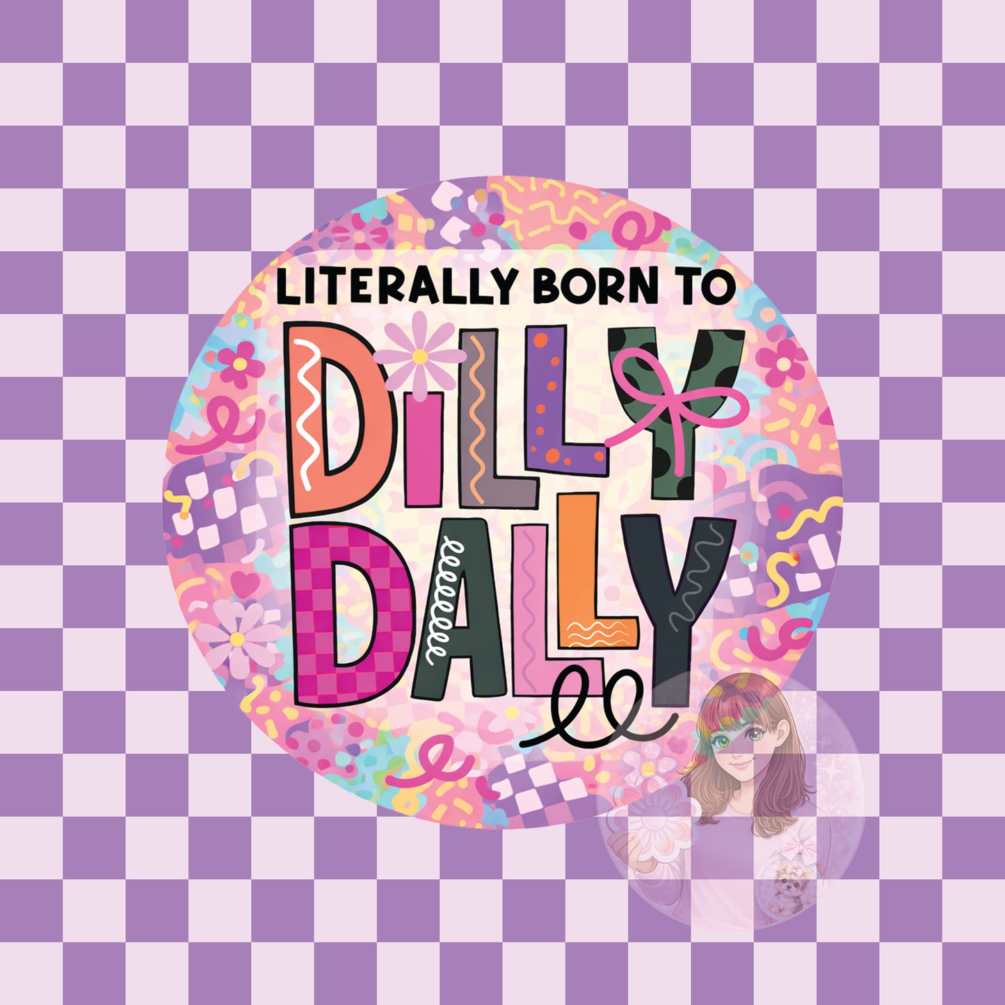 Literally born to dilly dally - round