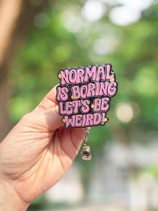 Normal is boring let's be weird retractable badge reel