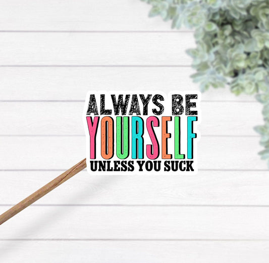 Always be yourself unless you suck, funny sticker, funny laptop sticker, funny gifts, funny waterproof sticker, be yourself sticker