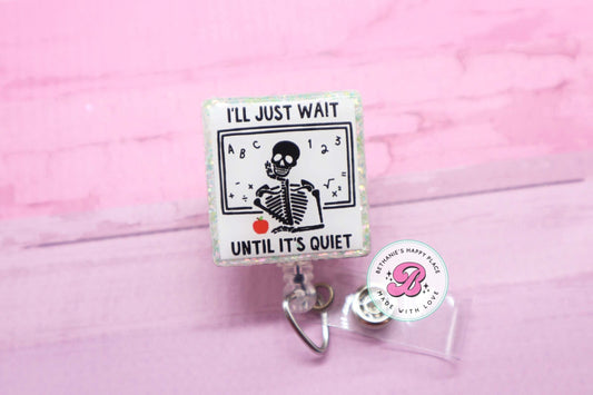 Funny teacher badge reel, I'll just wait until it's quiet, teacher skeleton badge holder, gifts for teacher, teacher ID holder, badge clip