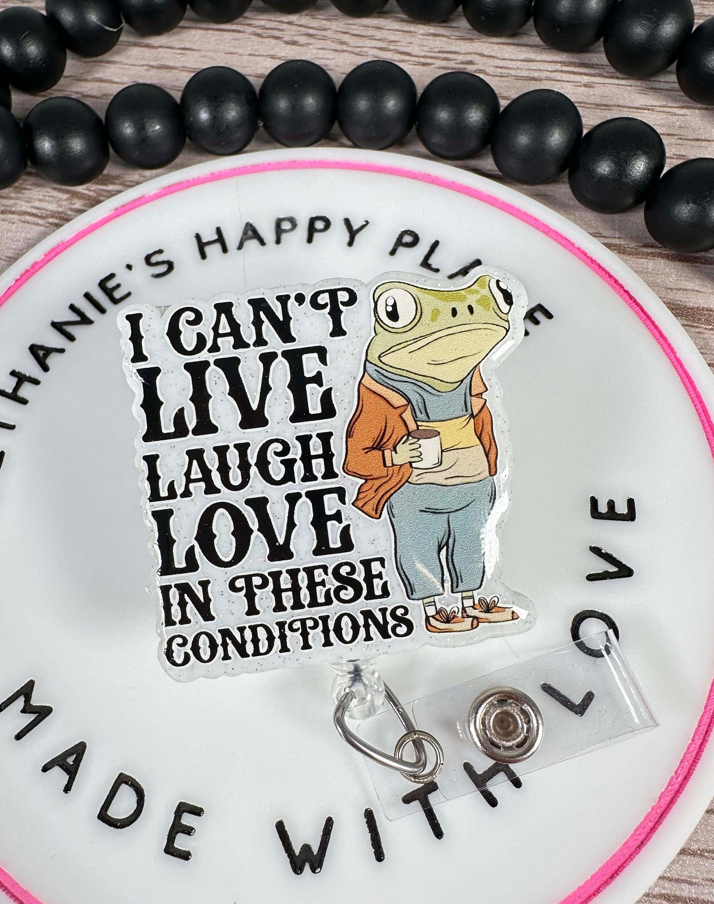 I can't live laugh love in these conditions badge reel, funny frog badge holder, retractable nurse ID holder, acrylic topper, frog gifts